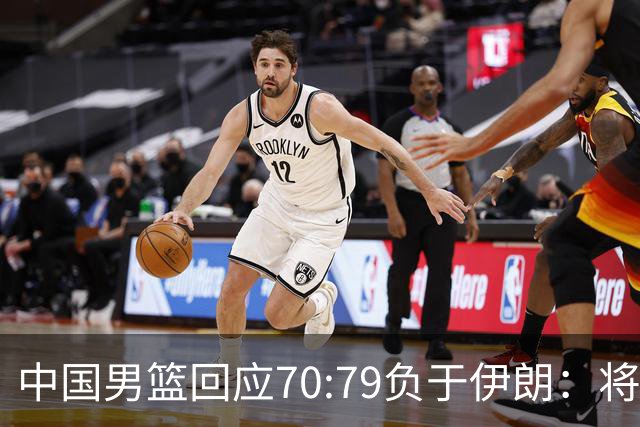 中国男篮回应70:79负于伊朗：将进行全方位总结，剖析问题根源，为未来的比赛做好准备