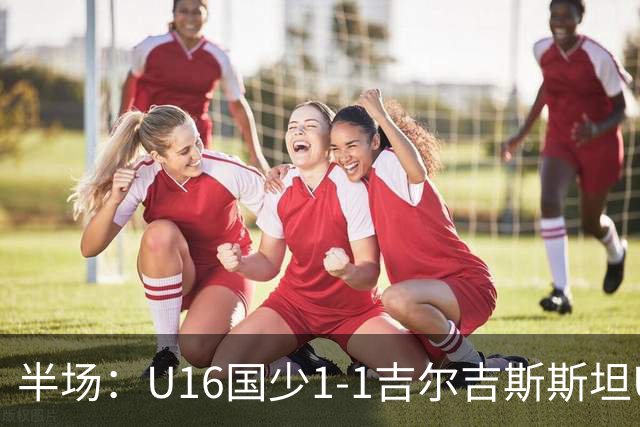 半场：U16国少1-1吉尔吉斯斯坦U16，张树航破门，冀政浩助攻