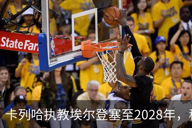 卡列哈执教埃尔登塞至2028年，称梅西入主是保障