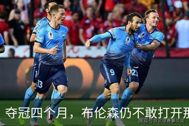 夺冠四个月，布伦森仍不敢打开那个袋子：里面味道太冲了