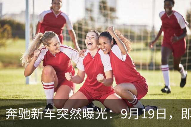 奔驰新车突然曝光：9月19日，即将亮相