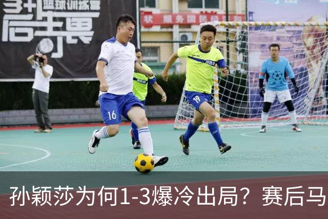 孙颖莎为何1-3爆冷出局？赛后马琳点评一针见血，说的很实在！