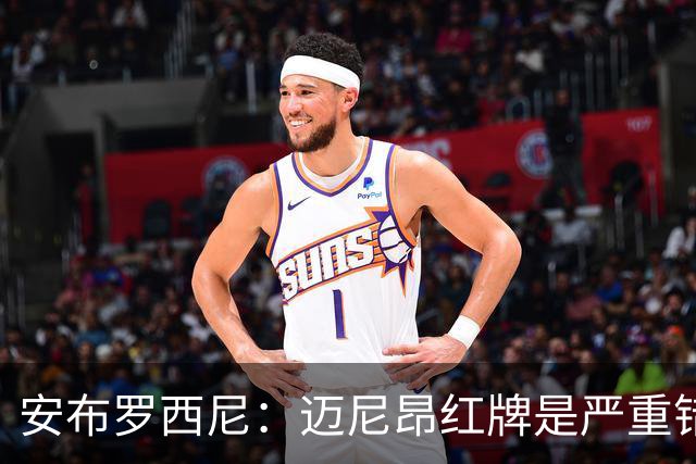 安布罗西尼：迈尼昂红牌是严重错误，反映球队的比赛态度不对