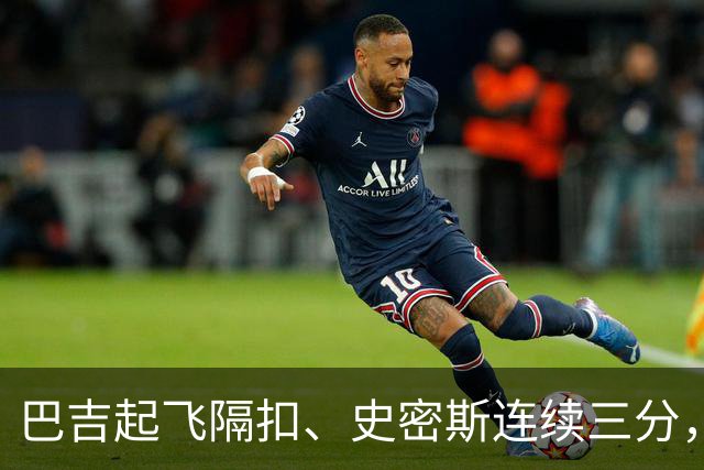 巴吉起飞隔扣、史密斯连续三分，深圳追至8分打停江苏