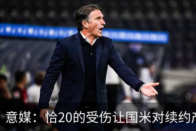 意媒：恰20的受伤让国米对续约产生疑虑，双方谈判已暂停