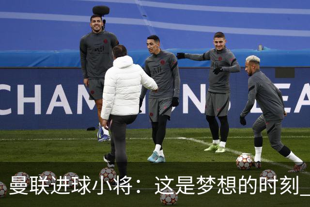 曼联进球小将：这是梦想的时刻 我想成为场上最好的