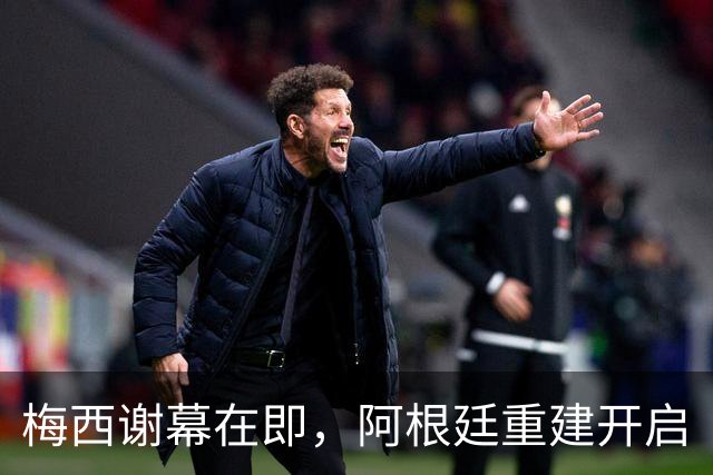 梅西谢幕在即，阿根廷重建开启