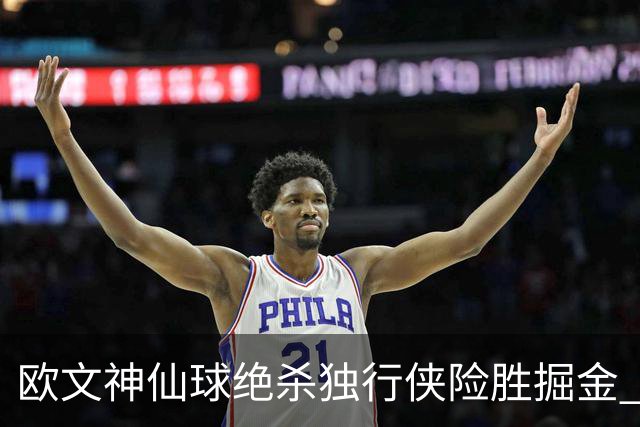 欧文神仙球绝杀独行侠险胜掘金 魔术大胜猛龙