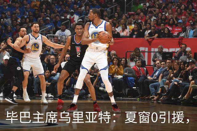 毕巴主席乌里亚特：夏窗0引援，是因相信现有阵容