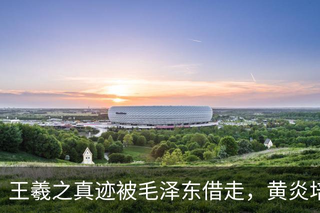 王羲之真迹被毛泽东借走，黄炎培多次催还，毛泽东：你怎么也逼债