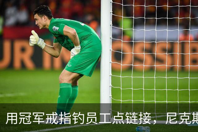 用冠军戒指钓员工点链接，尼克斯这波操作翻车了