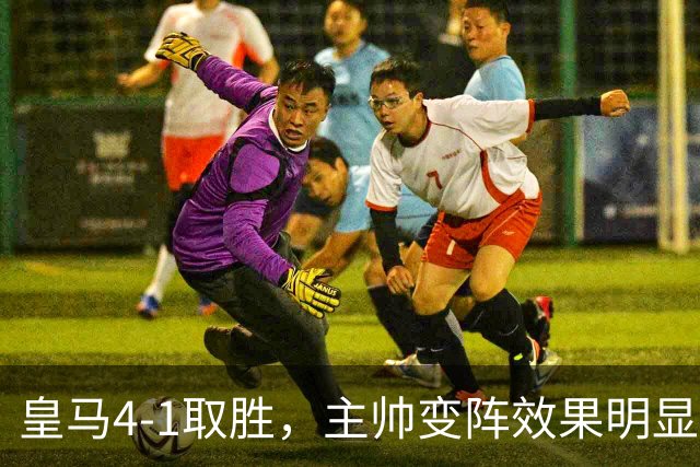 皇马4-1取胜，主帅变阵效果明显，最大功臣并非姆巴佩