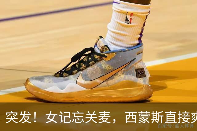 突发！女记忘关麦，西蒙斯直接爽飞了……