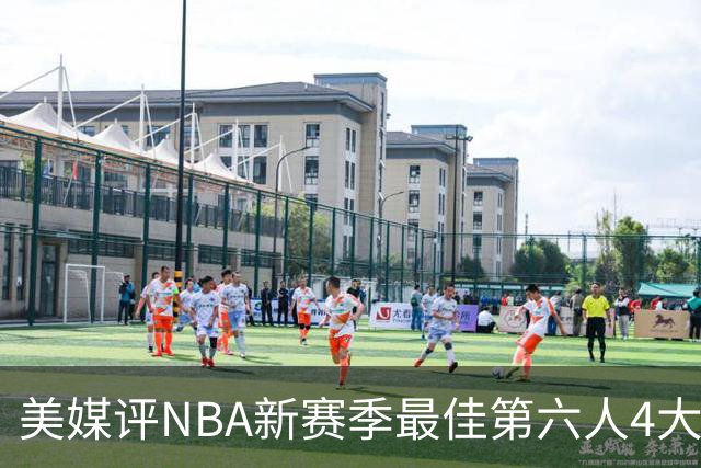 美媒评NBA新赛季最佳第六人4大热门候选，马刺哈珀排名第一