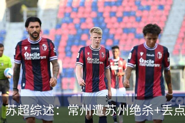 苏超综述：常州遭苏州绝杀+丢点无缘绝平，盐城主场2-0轻取宿迁
