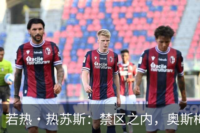 若热·热苏斯：禁区之内，奥斯梅恩和哈兰德是现在最强的两名前锋