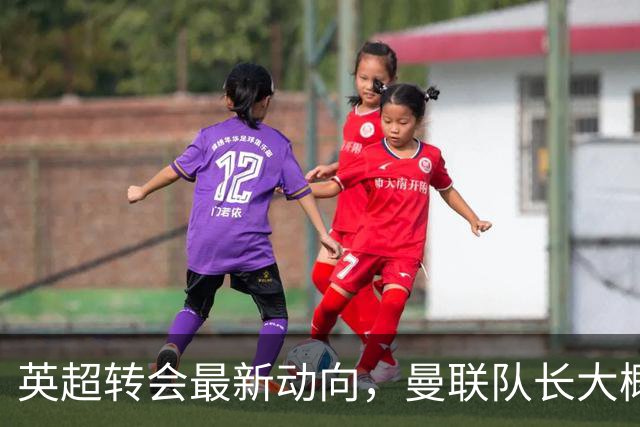 英超转会最新动向，曼联队长大概率离队，米兰等在门口准备接人