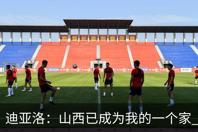 迪亚洛：山西已成为我的一个家 新赛季希望我们能完成更高的目标