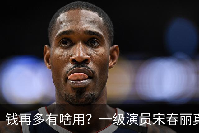 钱再多有啥用？一级演员宋春丽真实晚年丁克生活曝光，太让人唏嘘