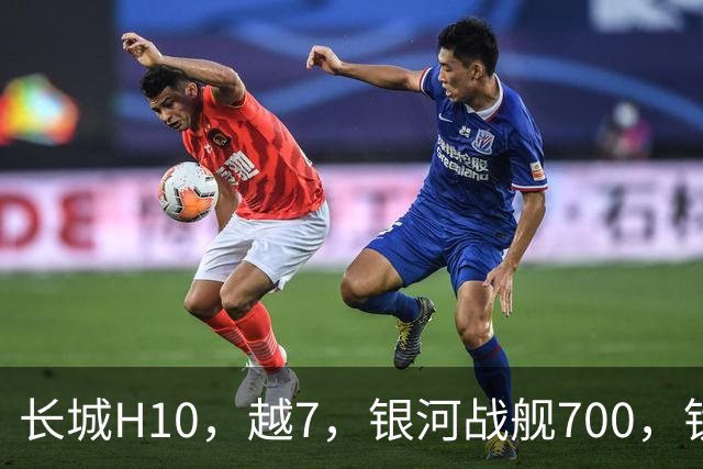 长城H10，越7，银河战舰700，钛7，谁更值得拥有