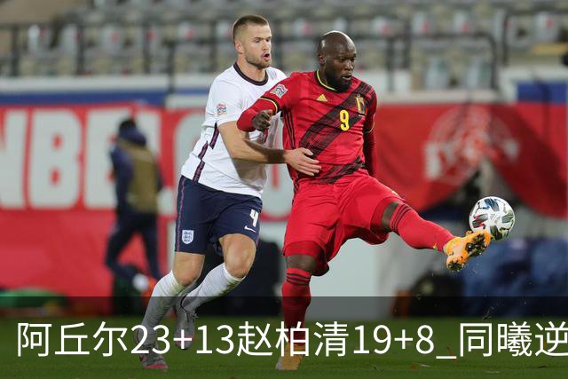 阿丘尔23+13赵柏清19+8 同曦逆转送天津14连败