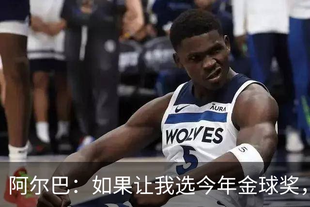 阿尔巴：如果让我选今年金球奖，我会投梅西一票