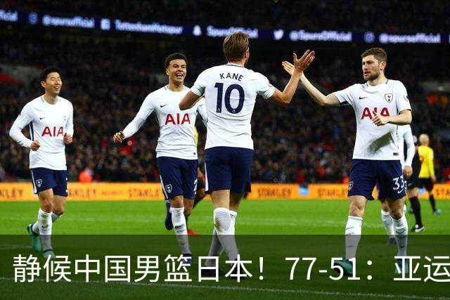 静候中国男篮/日本！77-51：亚运会首个决赛 夺冠大热大胜 祝贺韩国