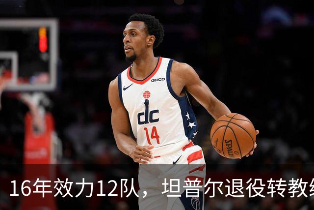 16年效力12队，坦普尔退役转教练：每天都在学新东西