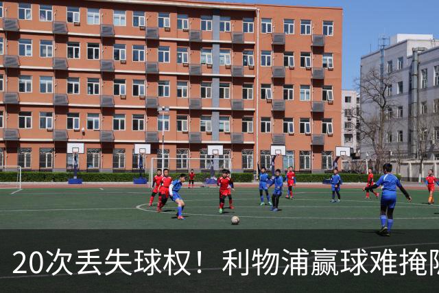 20次丢失球权！利物浦赢球难掩隐患 凯尔凯兹不配首发