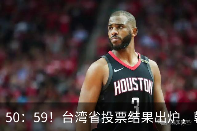 50：59！台湾省投票结果出炉，韩国瑜敲下木锤，赖清德全盘皆输！