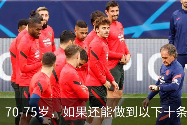 70‑75岁，如果还能做到以下十条，你就是万里挑一的老人