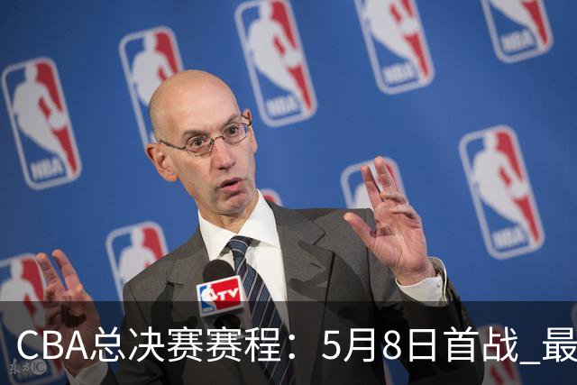 CBA总决赛赛程：5月8日首战 最晚5月22日结束
