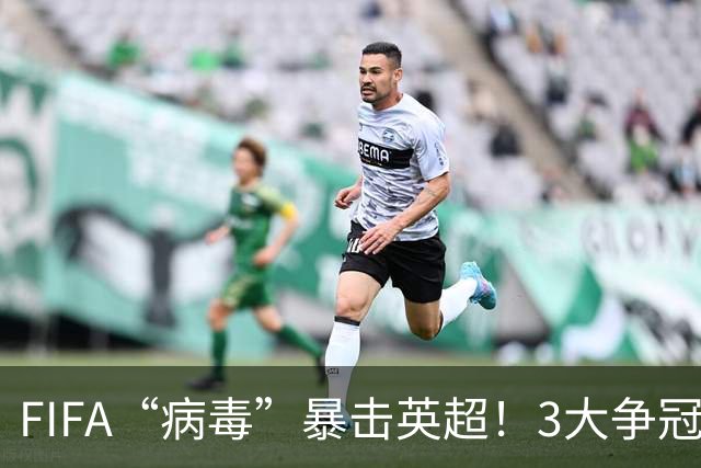 FIFA“病毒”暴击英超！3大争冠豪门遭重创，榜首战突变