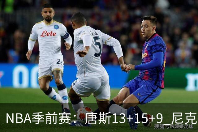 NBA季前赛：唐斯13+15+9 尼克斯险胜猛龙